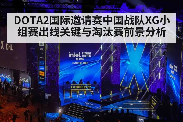 DOTA2国际邀请赛中国战队XG小组赛出线关键与淘汰赛前景分析
